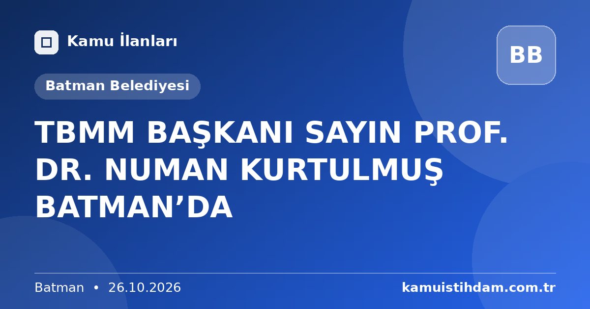 TBMM BAŞKANI SAYIN PROF. DR. NUMAN KURTULMUŞ BATMAN’DA - Batman Belediyesi