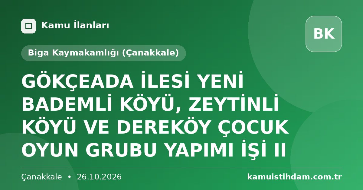 GÖKÇEADA İLESİ YENİ BADEMLİ KÖYÜ, ZEYTİNLİ KÖYÜ VE DEREKÖY ÇOCUK OYUN GRUBU YAPIMI İŞİ  II - Biga Kaymakamlığı (Çanakkale)