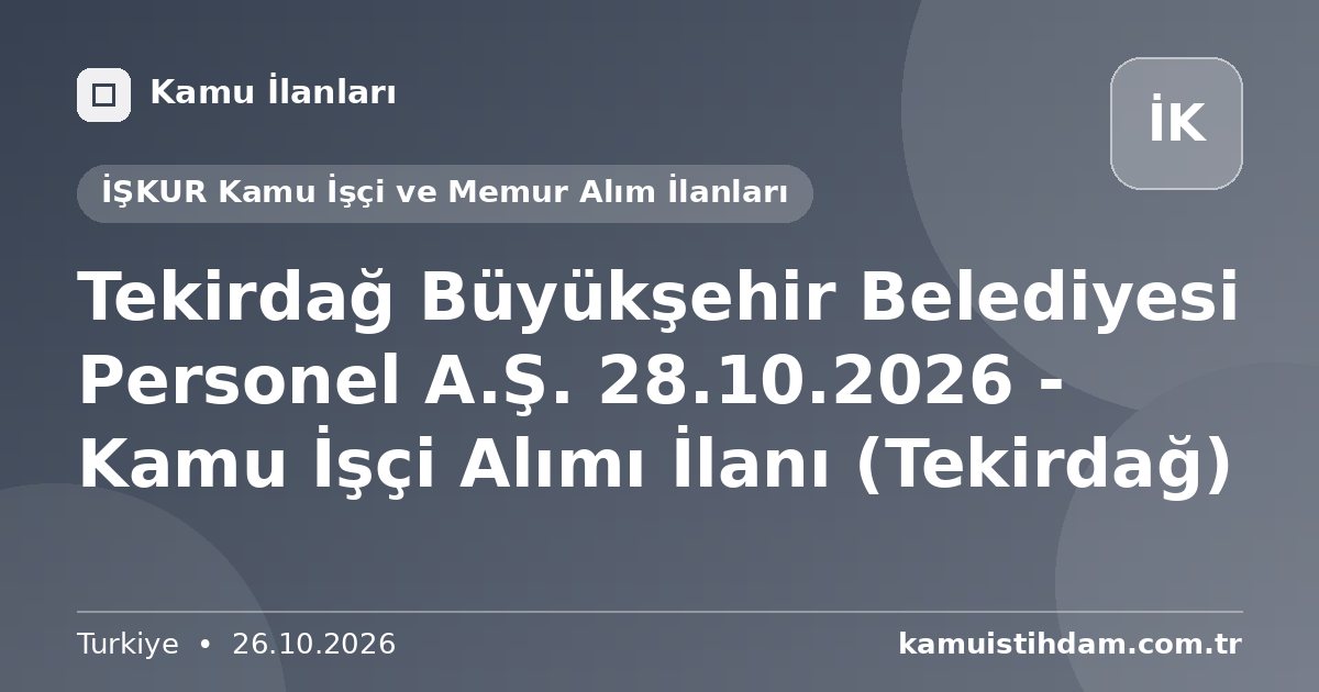 Tekirdağ Büyükşehir Belediyesi Personel A.Ş. 28.10.2026 - Kamu İşçi Alımı İlanı (Tekirdağ) - İŞKUR Kamu İşçi ve Memur Alım İlanları
