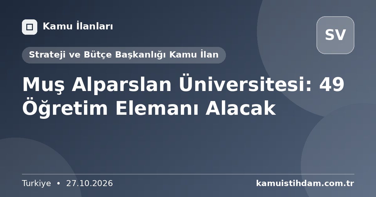 Muş Alparslan Üniversitesi: 49 Öğretim Elemanı Alacak - Strateji ve Bütçe Başkanlığı Kamu İlan