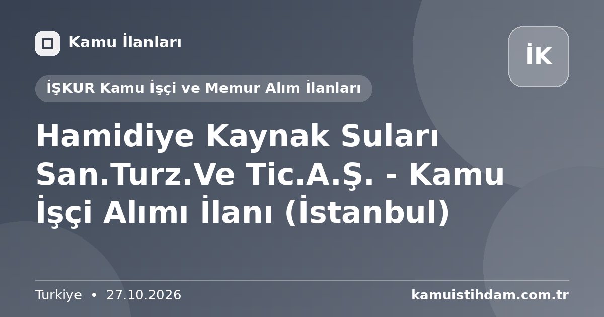 Hamidiye Kaynak Suları San.Turz.Ve Tic.A.Ş. - Kamu İşçi Alımı İlanı (İstanbul) - İŞKUR Kamu İşçi ve Memur Alım İlanları