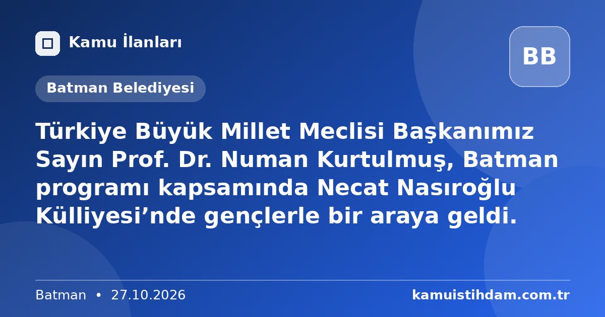 Türkiye Büyük Millet Meclisi Başkanımız Sayın Prof. Dr. Numan Kurtulmuş, Batman programı kapsamında Necat Nasıroğlu Külliyesi’nde gençlerle bir araya geldi. - Batman Belediyesi