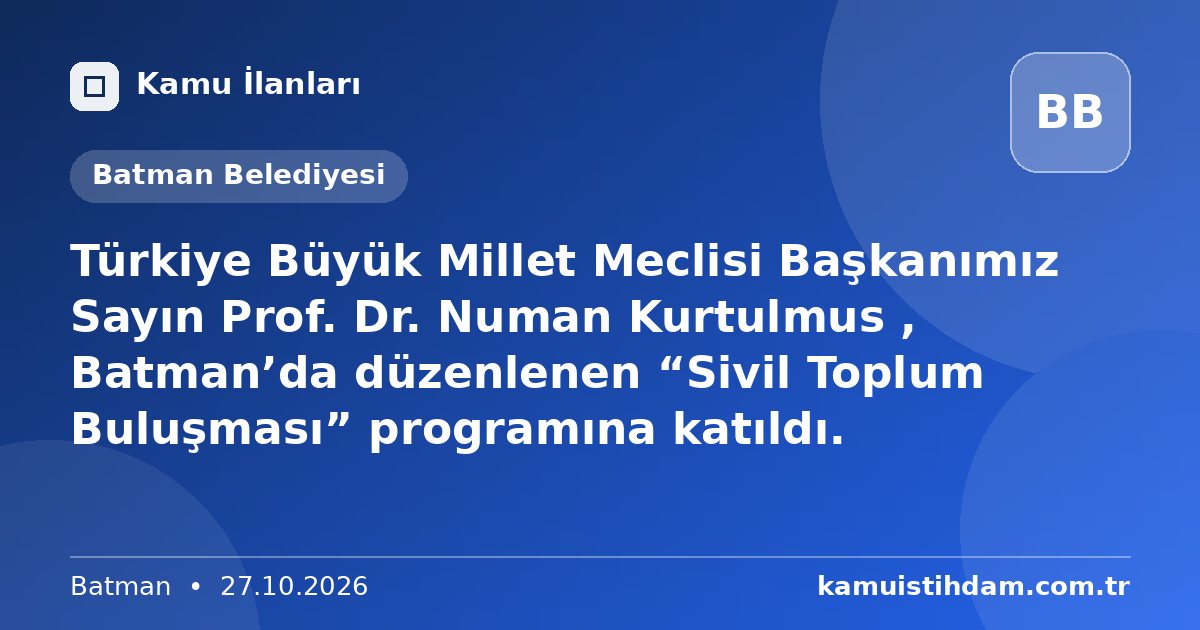 Türkiye Büyük Millet Meclisi Başkanımız Sayın Prof. Dr. Numan Kurtulmus , Batman’da düzenlenen “Sivil Toplum Buluşması” programına katıldı. - Batman Belediyesi