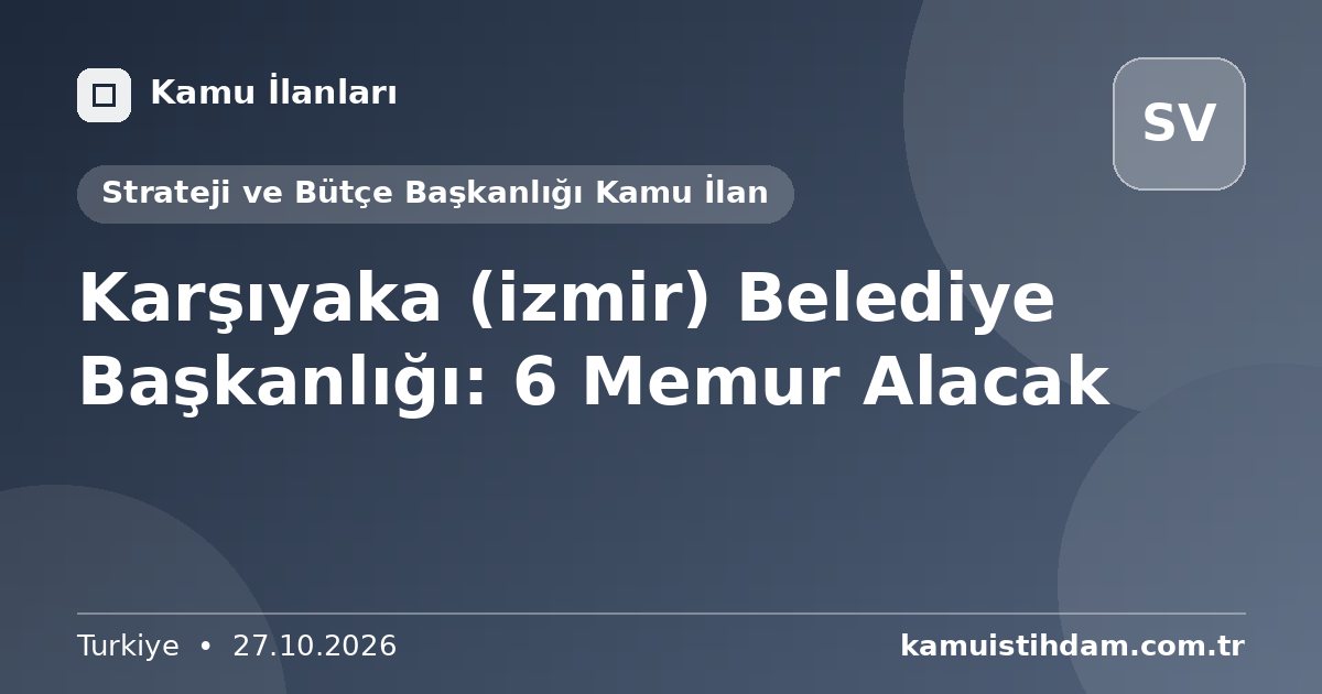 Karşıyaka (izmir) Belediye Başkanlığı: 6 Memur Alacak - Strateji ve Bütçe Başkanlığı Kamu İlan
