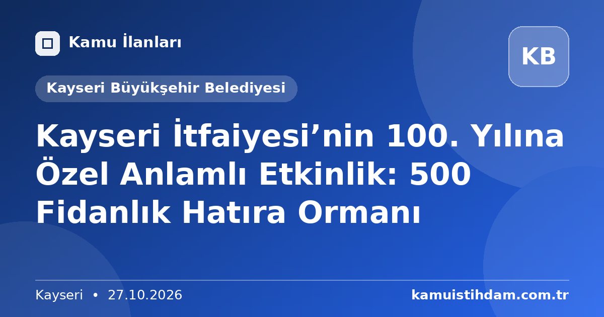 Kayseri İtfaiyesi’nin 100. Yılına Özel Anlamlı Etkinlik: 500 Fidanlık Hatıra Ormanı - Kayseri Büyükşehir Belediyesi