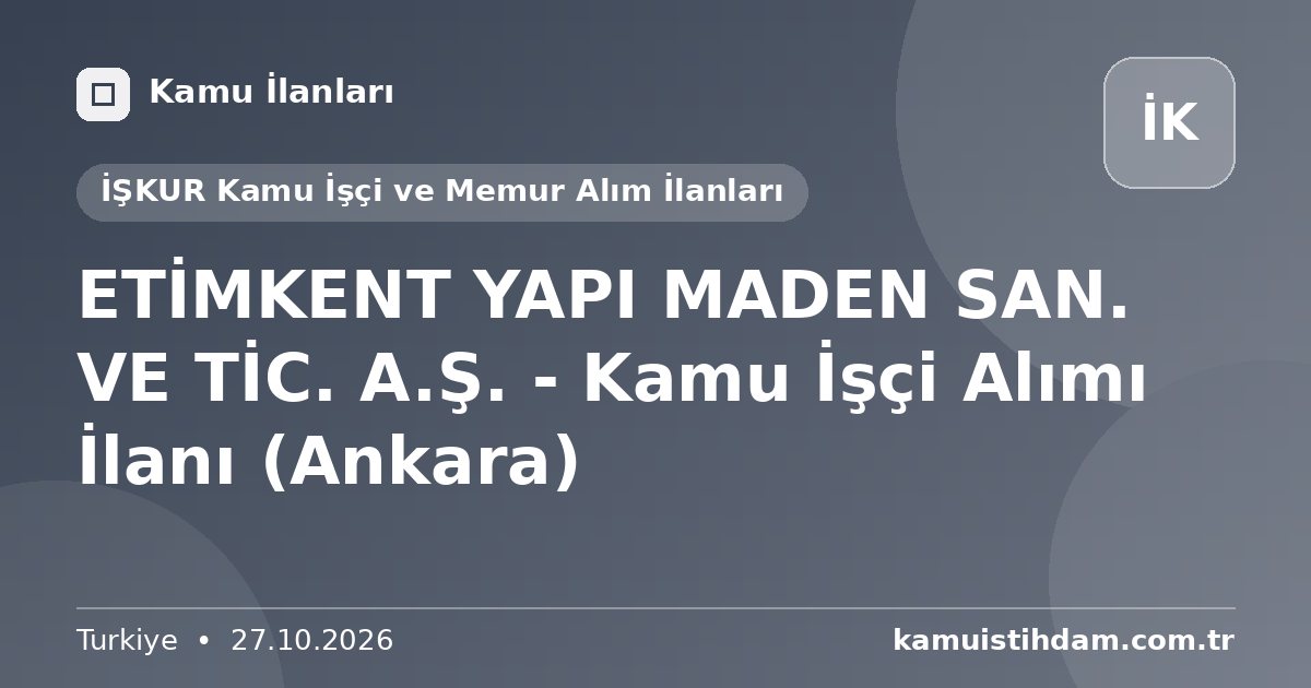 ETİMKENT YAPI MADEN SAN. VE TİC. A.Ş. - Kamu İşçi Alımı İlanı (Ankara) - İŞKUR Kamu İşçi ve Memur Alım İlanları