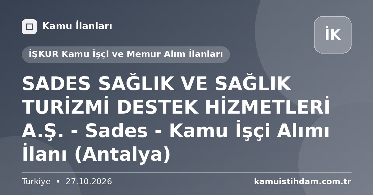 SADES SAĞLIK VE SAĞLIK TURİZMİ DESTEK HİZMETLERİ A.Ş. - Sades - Kamu İşçi Alımı İlanı (Antalya) - İŞKUR Kamu İşçi ve Memur Alım İlanları