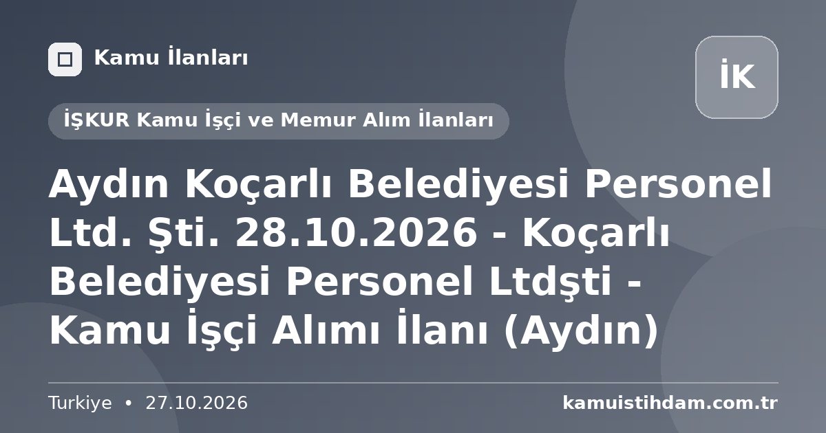 Aydın Koçarlı Belediyesi Personel Ltd. Şti. 28.10.2026 - Koçarlı Belediyesi Personel Ltdşti - Kamu İşçi Alımı İlanı (Aydın) - İŞKUR Kamu İşçi ve Memur Alım İlanları