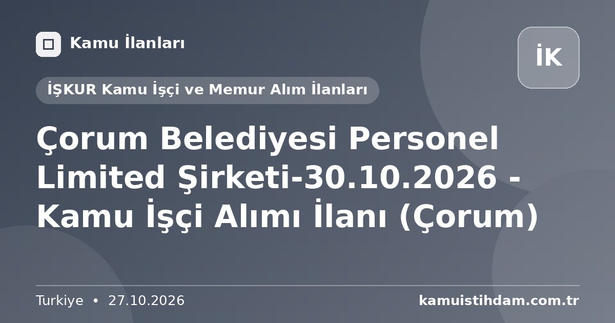 Çorum Belediyesi Personel Limited Şirketi-30.10.2026 - Kamu İşçi Alımı İlanı (Çorum) - İŞKUR Kamu İşçi ve Memur Alım İlanları