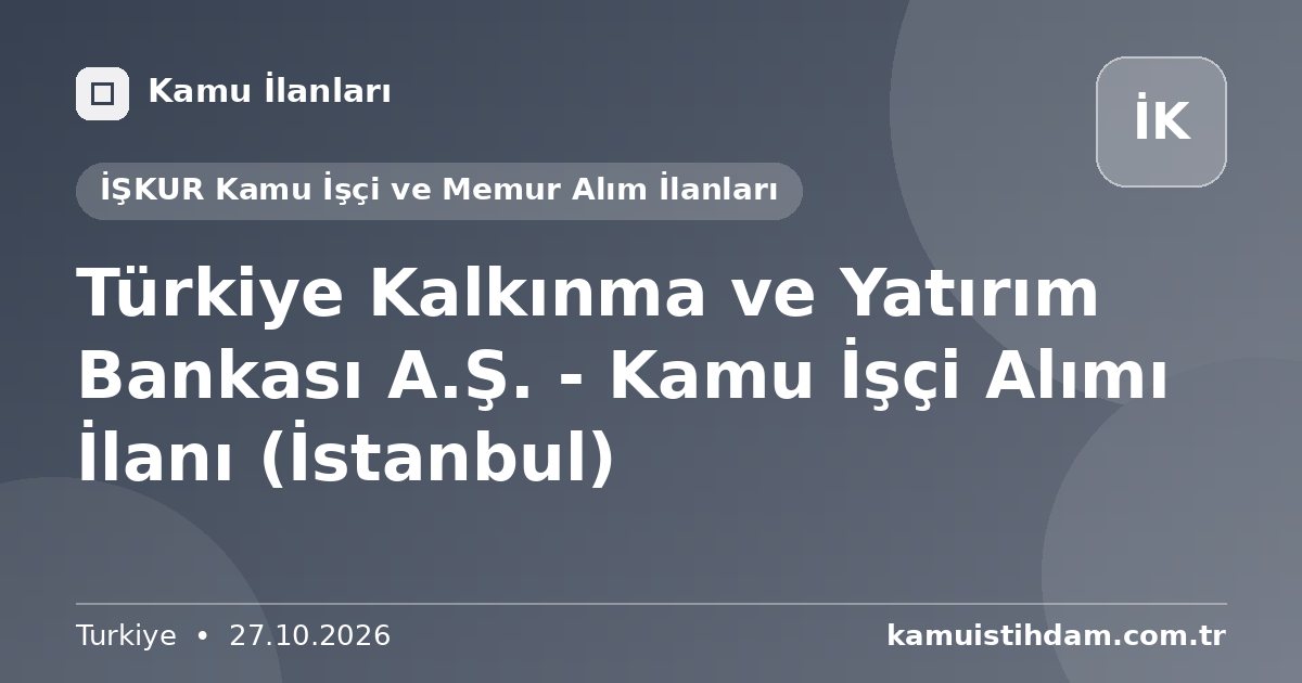 Türkiye Kalkınma ve Yatırım Bankası A.Ş. - Kamu İşçi Alımı İlanı (İstanbul) - İŞKUR Kamu İşçi ve Memur Alım İlanları
