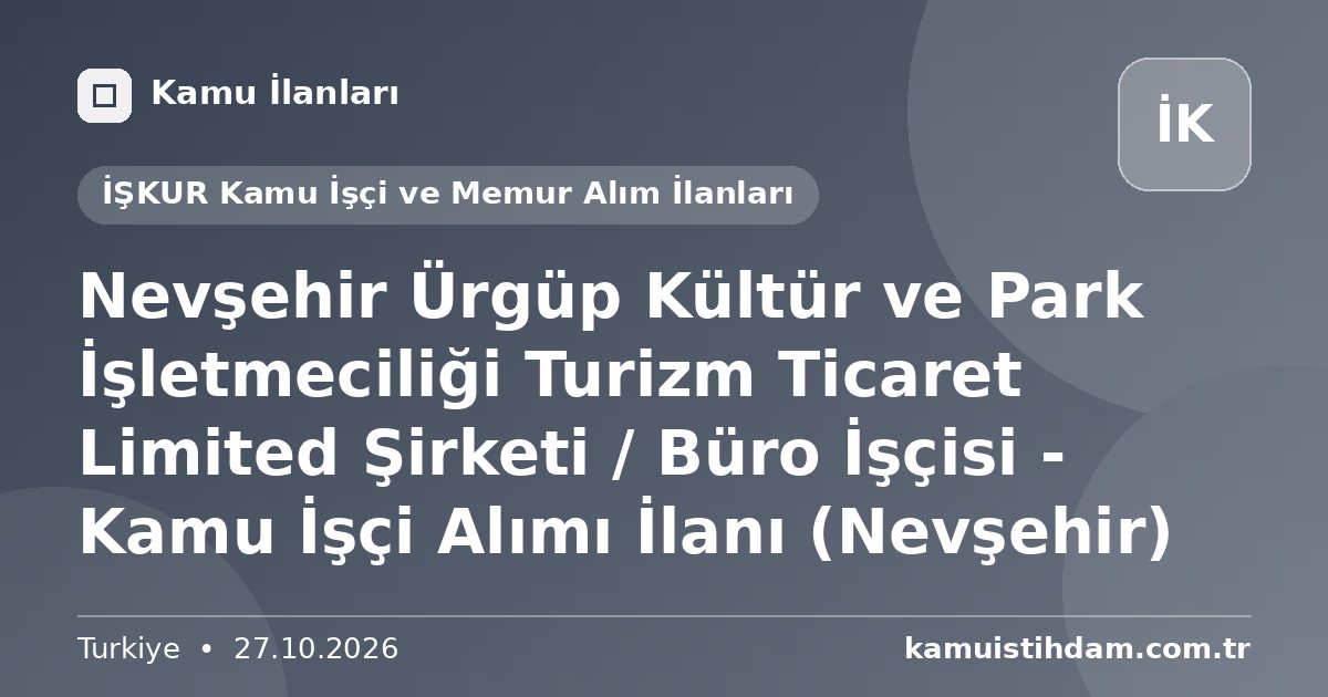 Nevşehir Ürgüp Kültür ve Park İşletmeciliği Turizm Ticaret Limited Şirketi / Büro İşçisi - Kamu İşçi Alımı İlanı (Nevşehir) - İŞKUR Kamu İşçi ve Memur Alım İlanları