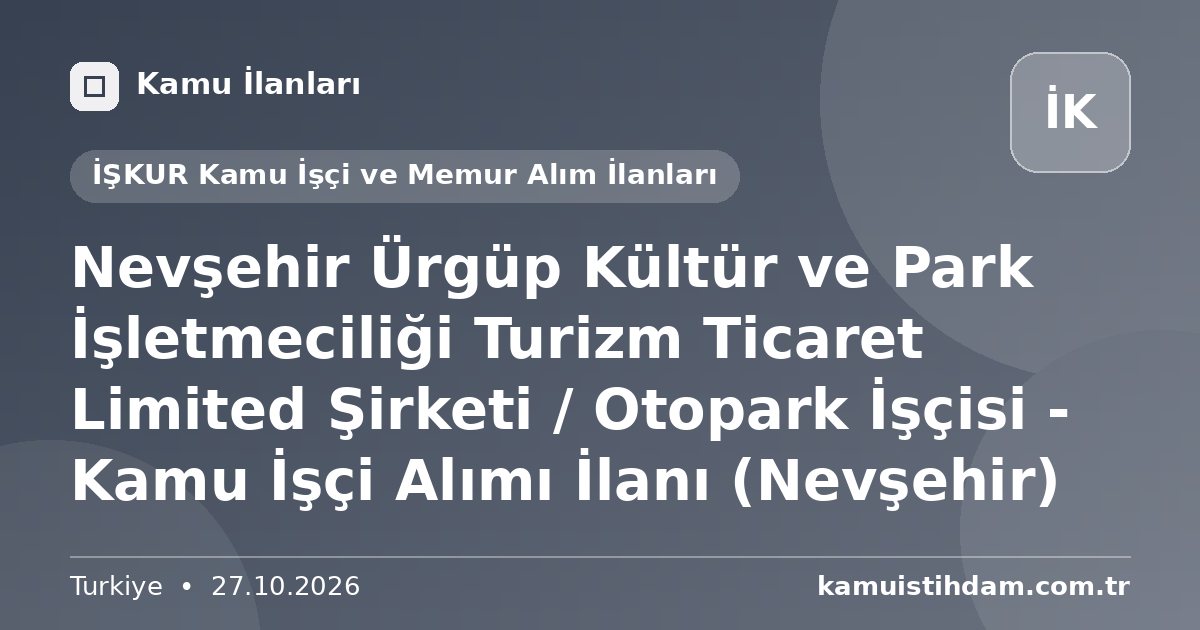 Nevşehir Ürgüp Kültür ve Park İşletmeciliği Turizm Ticaret Limited Şirketi / Otopark İşçisi - Kamu İşçi Alımı İlanı (Nevşehir) - İŞKUR Kamu İşçi ve Memur Alım İlanları