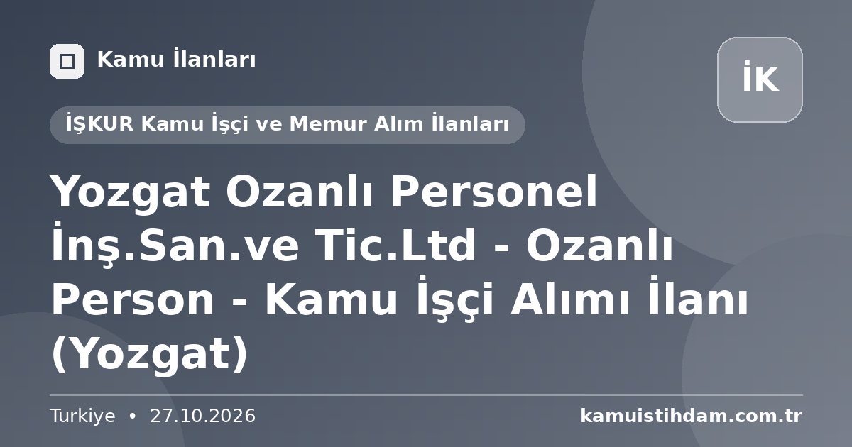 Yozgat Ozanlı Personel İnş.San.ve Tic.Ltd - Ozanlı Person - Kamu İşçi Alımı İlanı (Yozgat) - İŞKUR Kamu İşçi ve Memur Alım İlanları