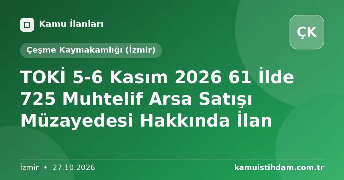 TOKİ 5-6 Kasım 2026 61 İlde 725 Muhtelif Arsa Satışı Müzayedesi Hakkında İlan - Çeşme Kaymakamlığı (İzmir)
