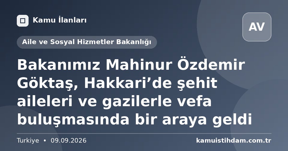 Bakanımız Mahinur Özdemir Göktaş, Hakkari’de şehit aileleri ve gazilerle vefa buluşmasında bir araya geldi - Aile ve Sosyal Hizmetler Bakanlığı