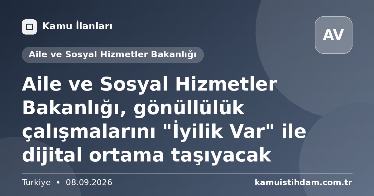Aile ve Sosyal Hizmetler Bakanlığı, gönüllülük çalışmalarını "İyilik Var" ile dijital ortama taşıyacak - Aile ve Sosyal Hizmetler Bakanlığı