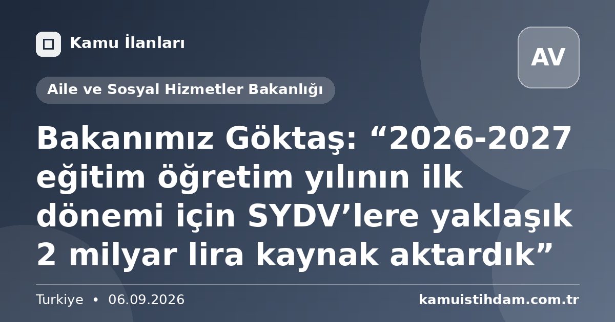 Bakanımız Göktaş: “2026-2027 eğitim öğretim yılının ilk dönemi için SYDV’lere yaklaşık 2 milyar lira kaynak aktardık” - Aile ve Sosyal Hizmetler Bakanlığı