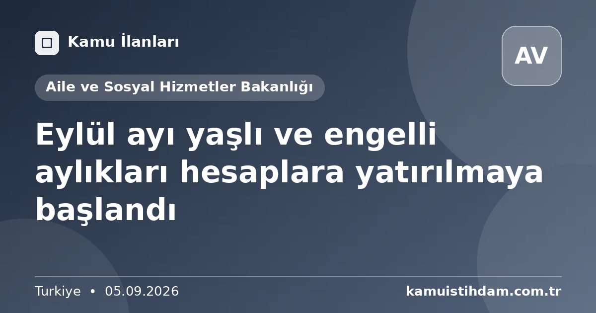 Eylül ayı yaşlı ve engelli aylıkları hesaplara yatırılmaya başlandı - Aile ve Sosyal Hizmetler Bakanlığı