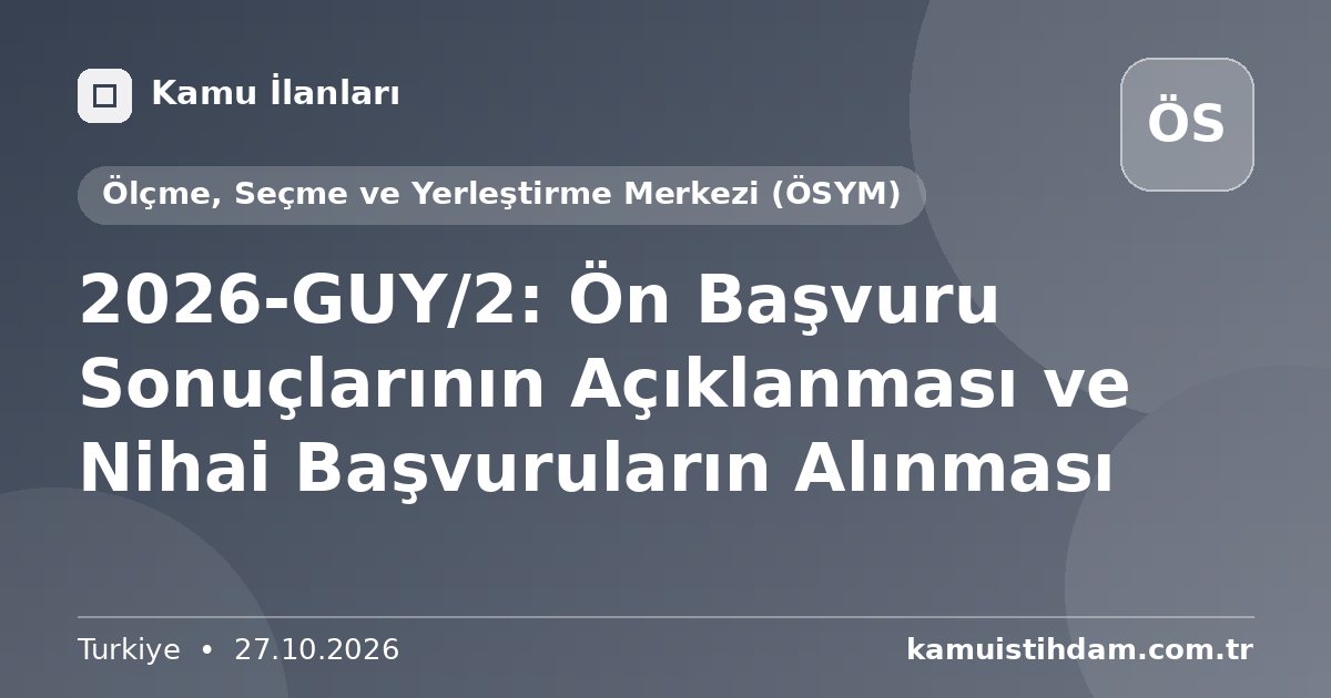 2026-GUY/2: Ön Başvuru Sonuçlarının Açıklanması ve Nihai Başvuruların Alınması - Ölçme, Seçme ve Yerleştirme Merkezi (ÖSYM)