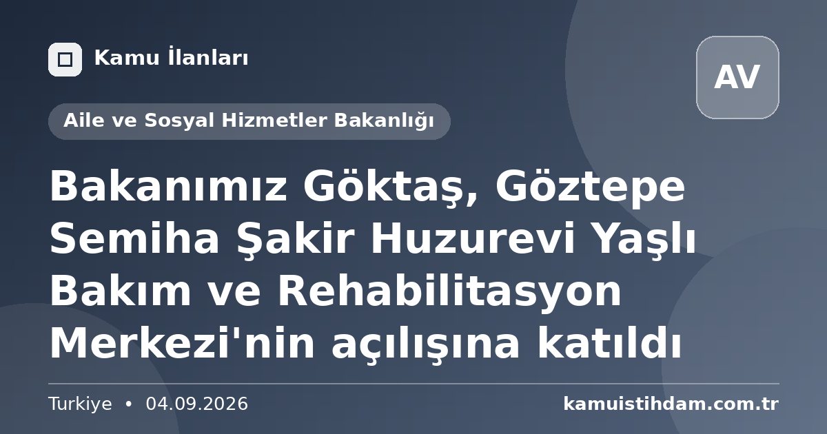 Bakanımız Göktaş, Göztepe Semiha Şakir Huzurevi Yaşlı Bakım ve Rehabilitasyon Merkezi'nin açılışına katıldı - Aile ve Sosyal Hizmetler Bakanlığı