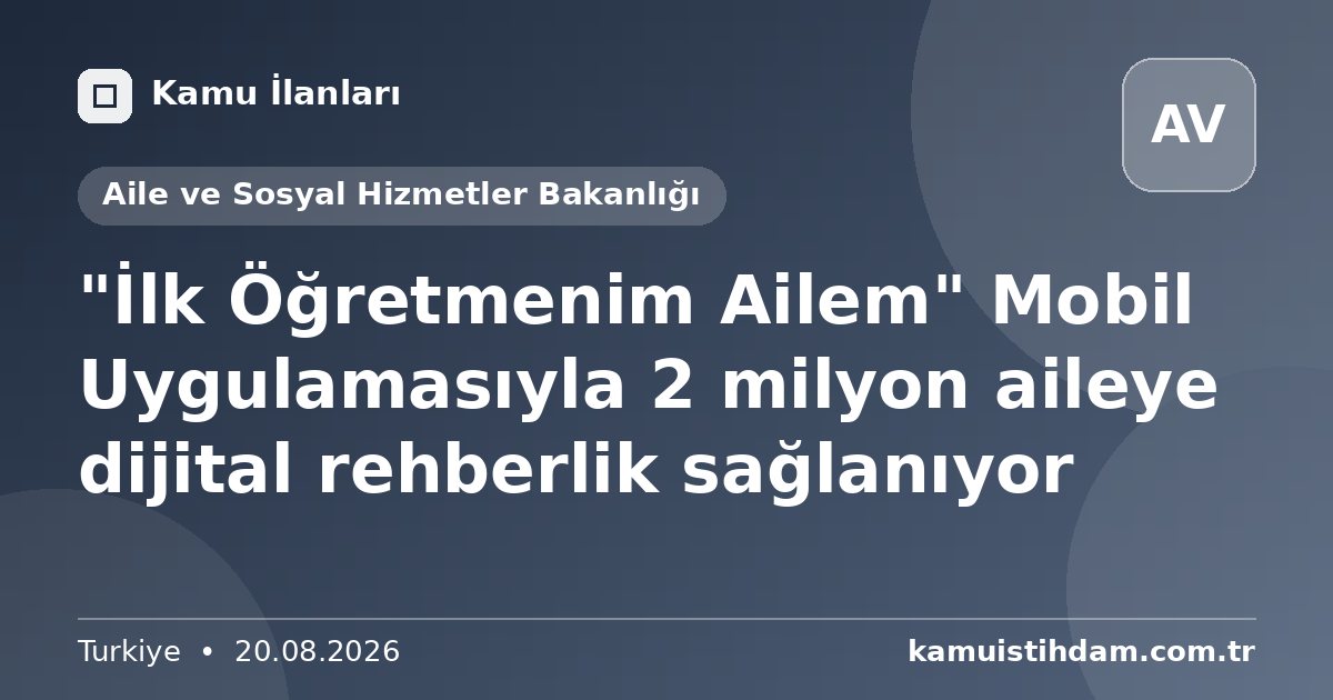 "İlk Öğretmenim Ailem" Mobil Uygulamasıyla 2 milyon aileye dijital rehberlik sağlanıyor - Aile ve Sosyal Hizmetler Bakanlığı