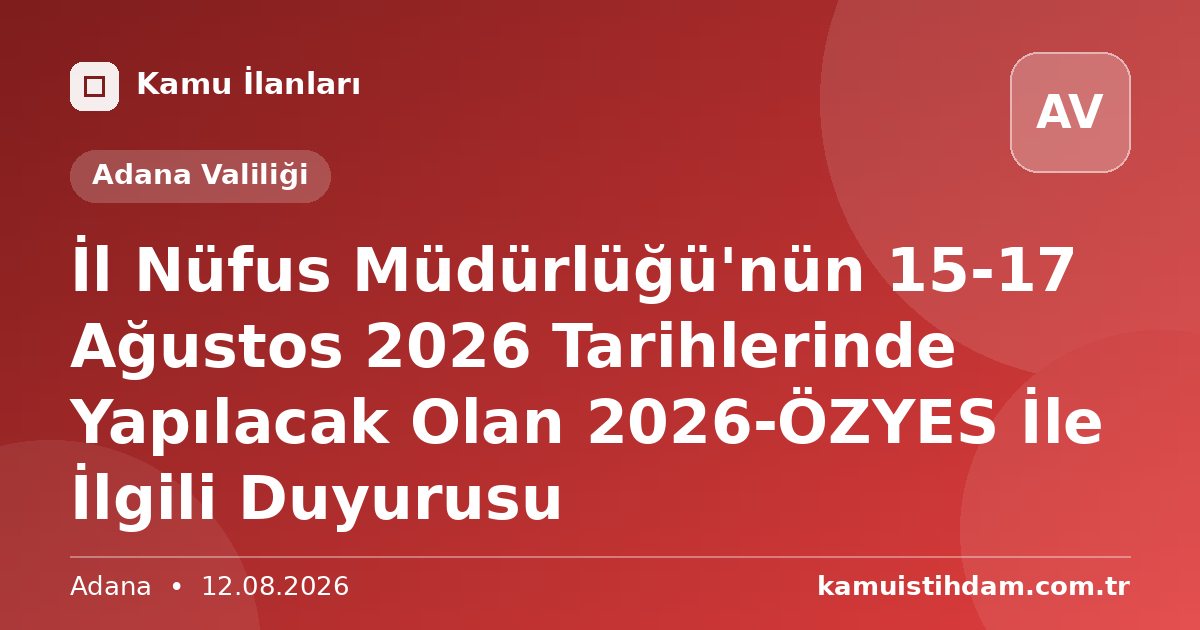 İl Nüfus Müdürlüğü'nün 15-17 Ağustos 2026 Tarihlerinde Yapılacak Olan 2026-ÖZYES İle İlgili Duyurusu - Adana Valiliği
