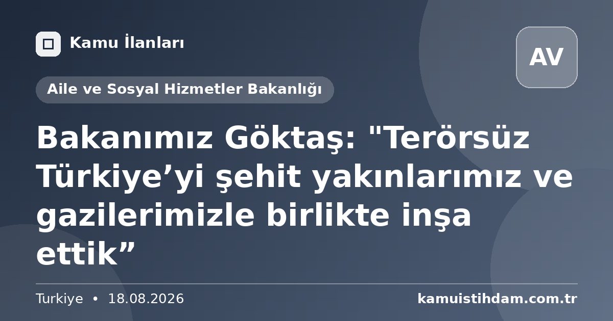 Bakanımız Göktaş: "Terörsüz Türkiye’yi şehit yakınlarımız ve gazilerimizle birlikte inşa ettik” - Aile ve Sosyal Hizmetler Bakanlığı