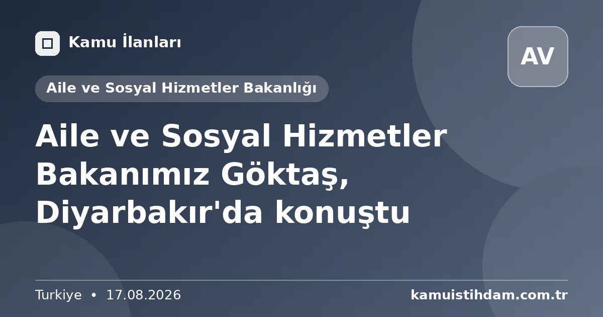 Aile ve Sosyal Hizmetler Bakanımız Göktaş, Diyarbakır'da konuştu - Aile ve Sosyal Hizmetler Bakanlığı