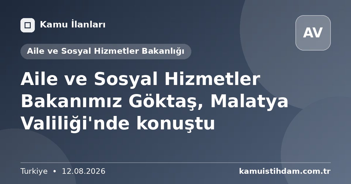 Aile ve Sosyal Hizmetler Bakanımız Göktaş, Malatya Valiliği'nde konuştu - Aile ve Sosyal Hizmetler Bakanlığı