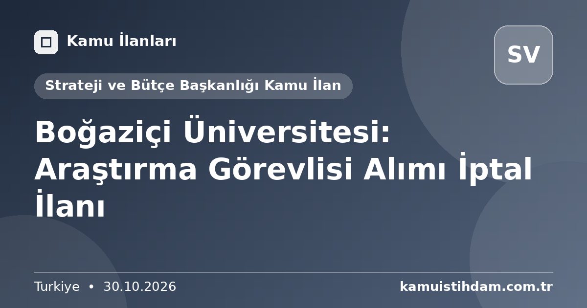 Boğaziçi Üniversitesi: Araştırma Görevlisi Alımı İptal İlanı - Strateji ve Bütçe Başkanlığı Kamu İlan