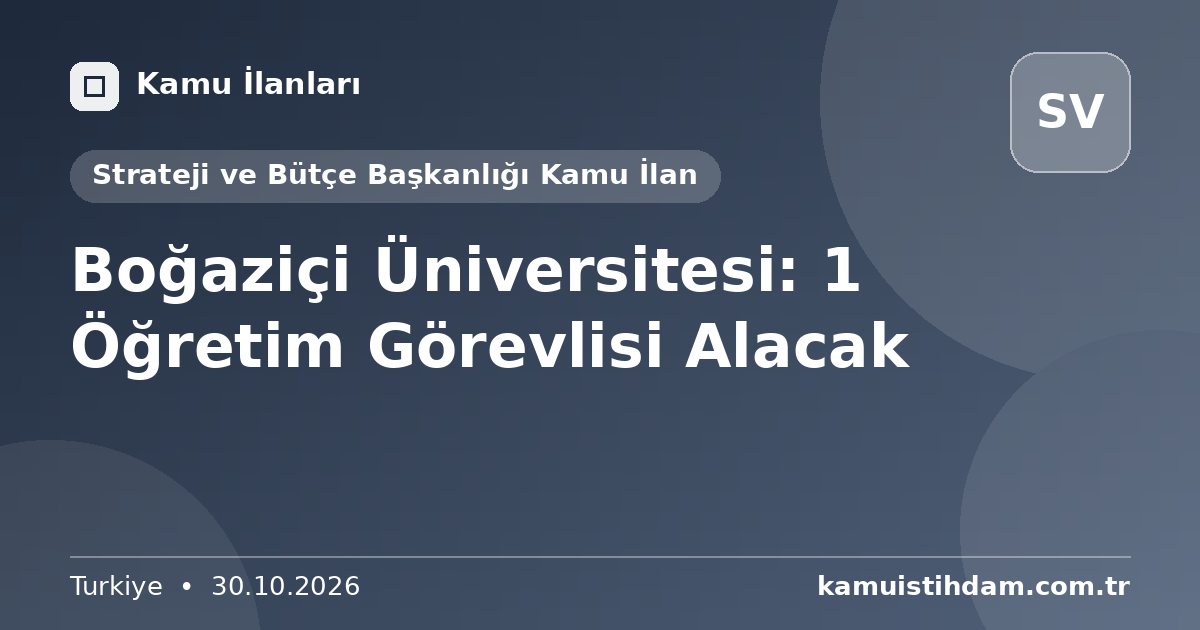 Boğaziçi Üniversitesi: 1 Öğretim Görevlisi Alacak - Strateji ve Bütçe Başkanlığı Kamu İlan