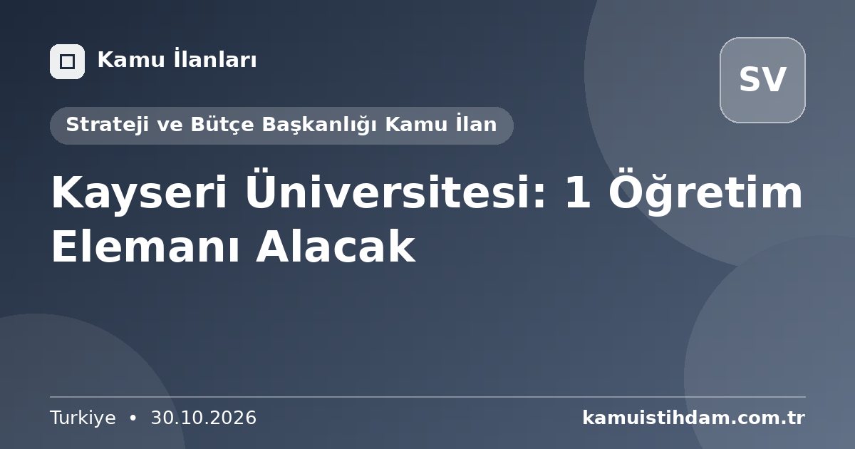 Kayseri Üniversitesi: 1 Öğretim Elemanı Alacak - Strateji ve Bütçe Başkanlığı Kamu İlan
