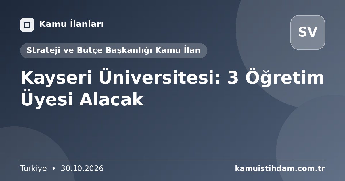 Kayseri Üniversitesi: 3 Öğretim Üyesi Alacak - Strateji ve Bütçe Başkanlığı Kamu İlan