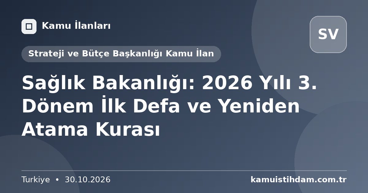 Sağlık Bakanlığı: 2026 Yılı 3. Dönem İlk Defa ve Yeniden Atama Kurası - Strateji ve Bütçe Başkanlığı Kamu İlan