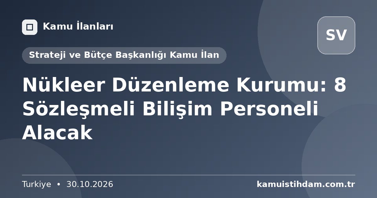 Nükleer Düzenleme Kurumu: 8 Sözleşmeli Bilişim Personeli Alacak - Strateji ve Bütçe Başkanlığı Kamu İlan