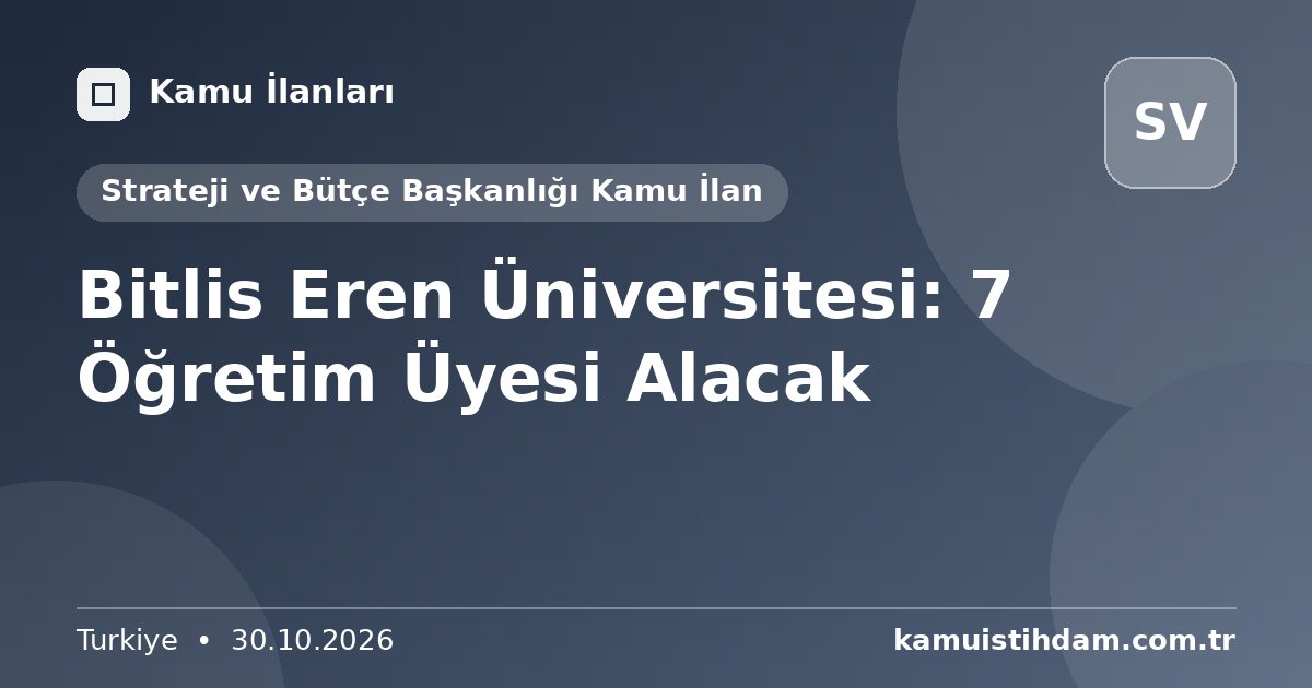 Bitlis Eren Üniversitesi: 7 Öğretim Üyesi Alacak - Strateji ve Bütçe Başkanlığı Kamu İlan