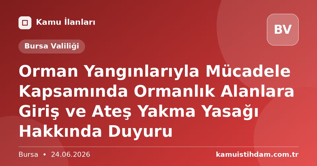 Orman Yangınlarıyla Mücadele Kapsamında Ormanlık Alanlara Giriş ve Ateş Yakma Yasağı Hakkında Duyuru - Bursa Valiliği