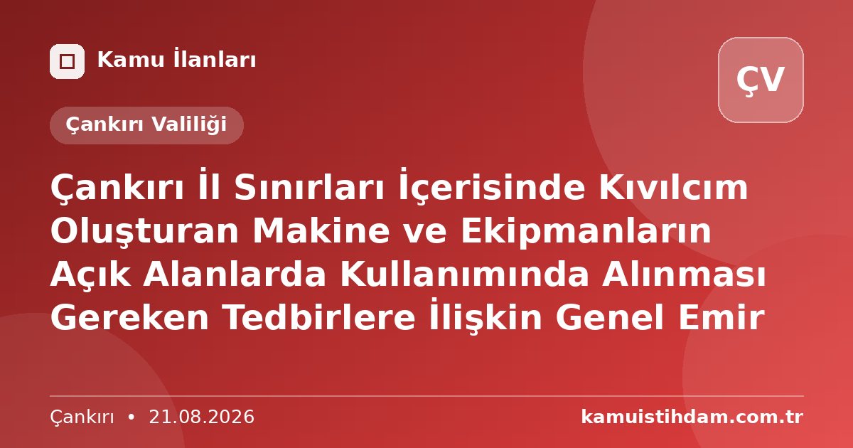 Çankırı İl Sınırları İçerisinde Kıvılcım Oluşturan Makine ve Ekipmanların Açık Alanlarda Kullanımında Alınması Gereken Tedbirlere İlişkin Genel Emir - Çankırı Valiliği