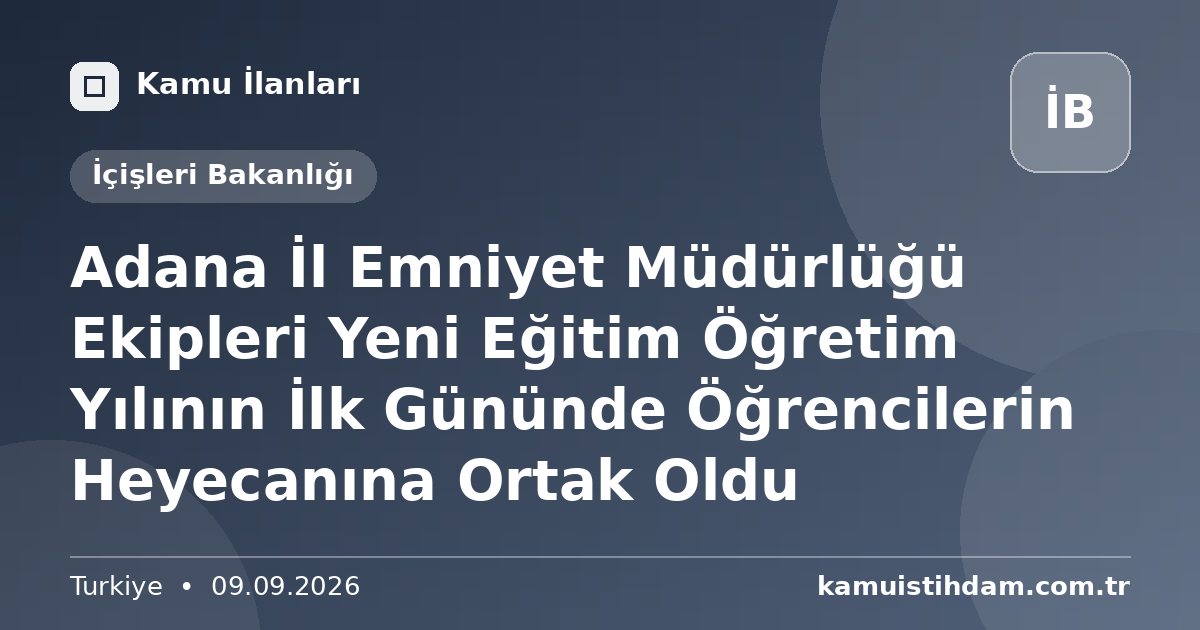 Adana İl Emniyet Müdürlüğü Ekipleri Yeni Eğitim Öğretim Yılının İlk Gününde Öğrencilerin Heyecanına Ortak Oldu - İçişleri Bakanlığı