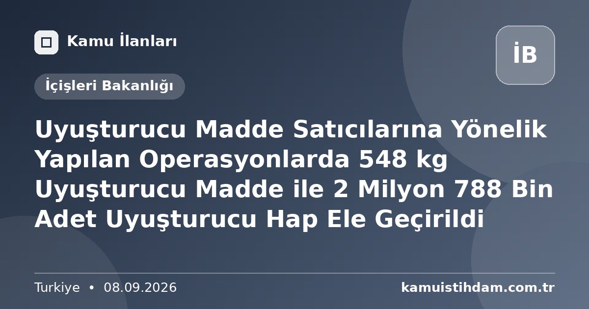 Uyuşturucu Madde Satıcılarına Yönelik Yapılan Operasyonlarda 548 kg Uyuşturucu Madde ile 2 Milyon 788 Bin Adet Uyuşturucu Hap Ele Geçirildi - İçişleri Bakanlığı