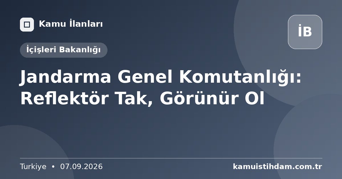 Jandarma Genel Komutanlığı: Reflektör Tak, Görünür Ol - İçişleri Bakanlığı