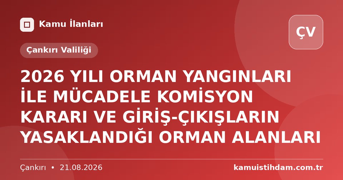 2026 YILI ORMAN YANGINLARI İLE MÜCADELE KOMİSYON KARARI VE GİRİŞ-ÇIKIŞLARIN YASAKLANDIĞI ORMAN ALANLARI - Çankırı Valiliği
