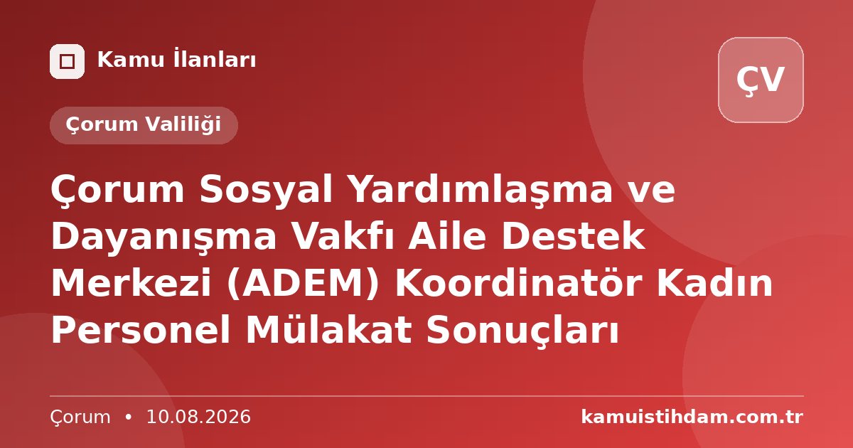 Çorum Sosyal Yardımlaşma ve Dayanışma Vakfı Aile Destek Merkezi (ADEM) Koordinatör Kadın Personel Mülakat Sonuçları - Çorum Valiliği