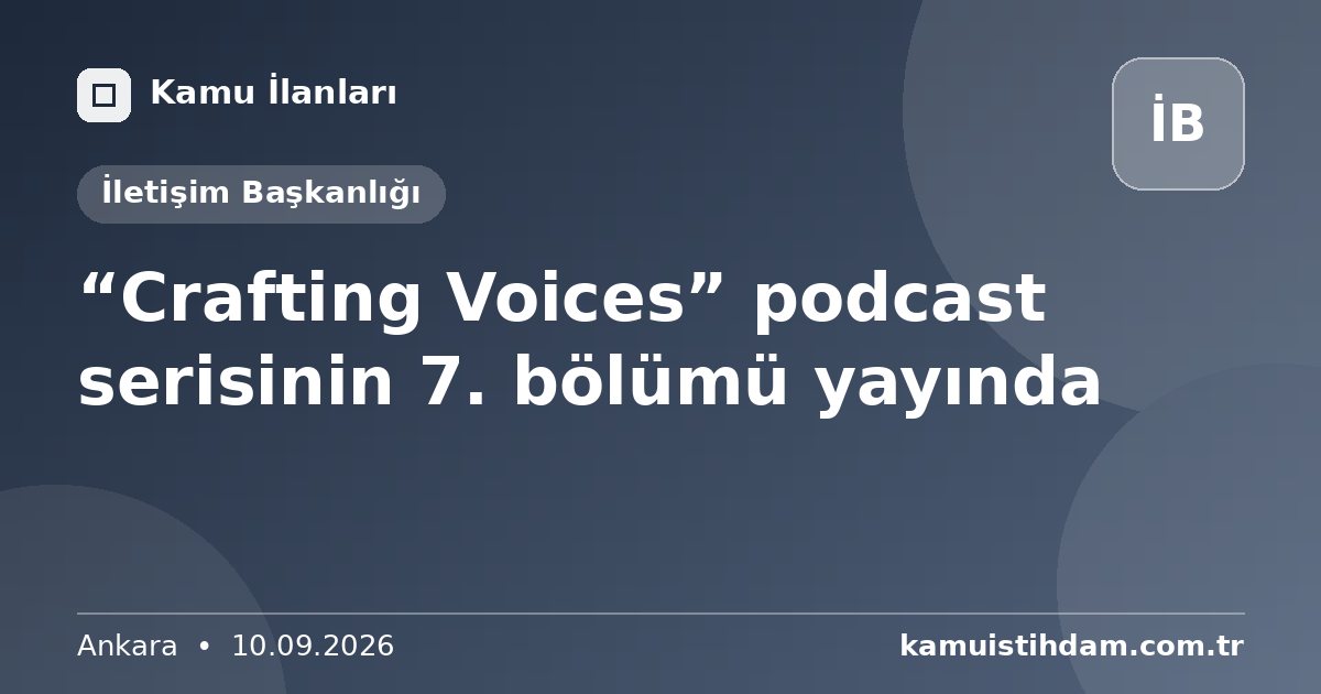 “Crafting Voices” podcast serisinin 7. bölümü yayında - İletişim Başkanlığı