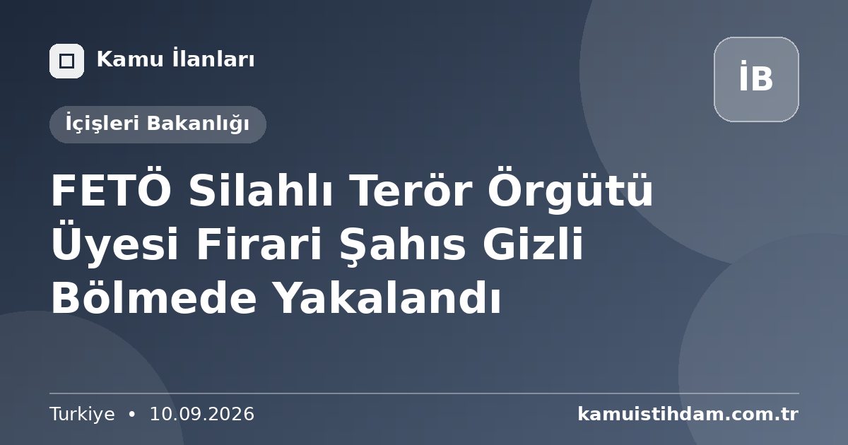 FETÖ Silahlı Terör Örgütü Üyesi Firari Şahıs Gizli Bölmede Yakalandı - İçişleri Bakanlığı