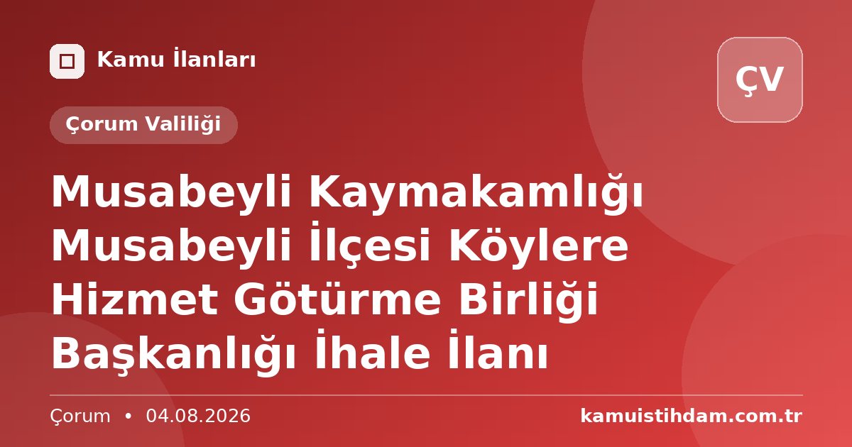 Musabeyli Kaymakamlığı Musabeyli İlçesi Köylere Hizmet Götürme Birliği Başkanlığı İhale İlanı - Çorum Valiliği