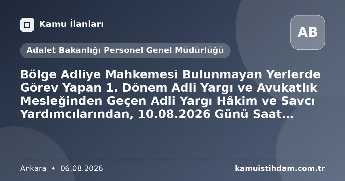 Bölge Adliye Mahkemesi Bulunmayan Yerlerde Görev Yapan 1. Dönem Adli Yargı ve Avukatlık Mesleğinden Geçen Adli Yargı Hâkim ve Savcı Yardımcılarından, 10.08.2026 Günü Saat 10:30'a Kadar Bölge Adliye Mahkemesi Tercihleri Alınacaktır. - Adalet Bakanlığı Personel Genel Müdürlüğü