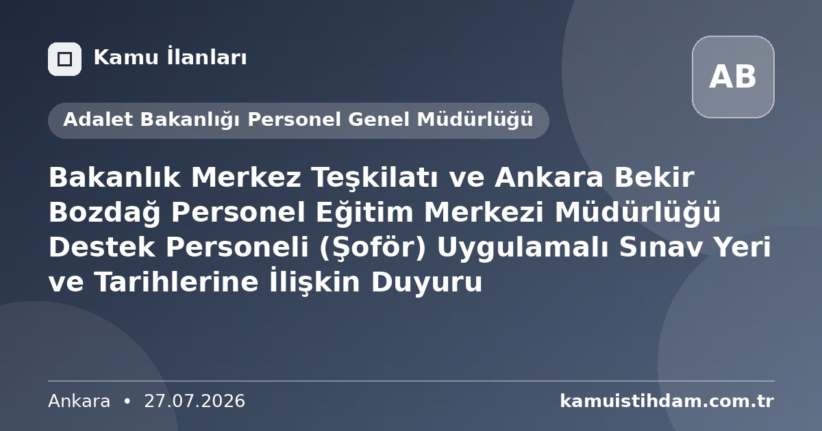 Bakanlık Merkez Teşkilatı ve Ankara Bekir Bozdağ Personel Eğitim Merkezi Müdürlüğü Destek Personeli (Şoför) Uygulamalı Sınav Yeri ve Tarihlerine İlişkin Duyuru - Adalet Bakanlığı Personel Genel Müdürlüğü