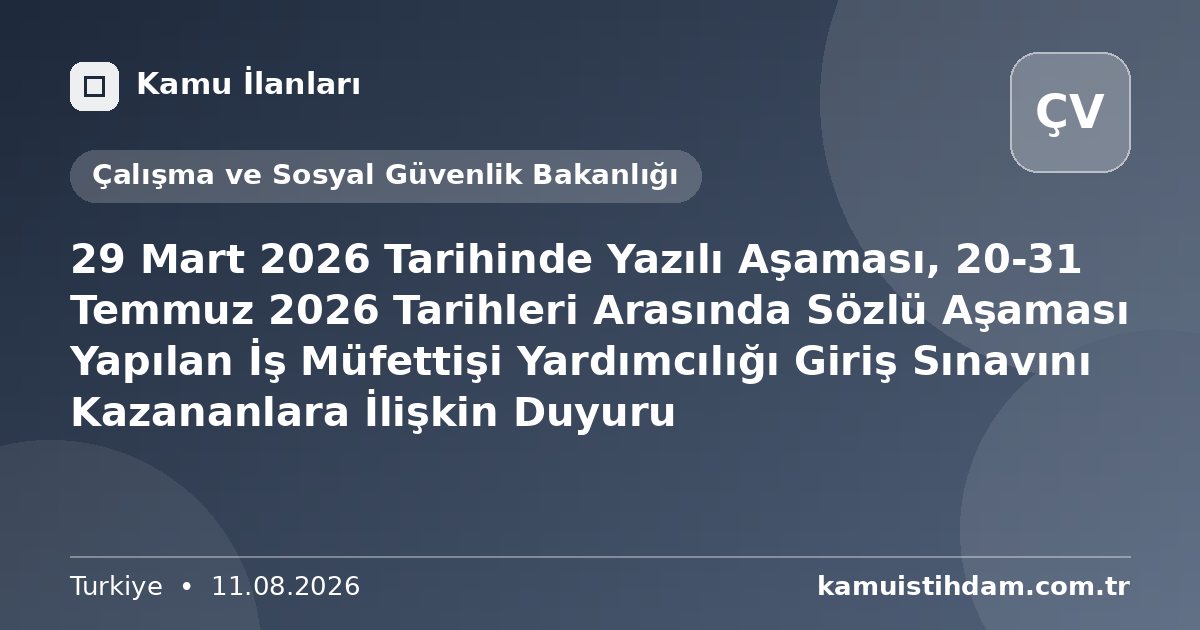 29 Mart 2026 Tarihinde Yazılı Aşaması, 20-31 Temmuz 2026 Tarihleri Arasında Sözlü Aşaması Yapılan İş Müfettişi Yardımcılığı Giriş Sınavını Kazananlara İlişkin Duyuru - Çalışma ve Sosyal Güvenlik Bakanlığı