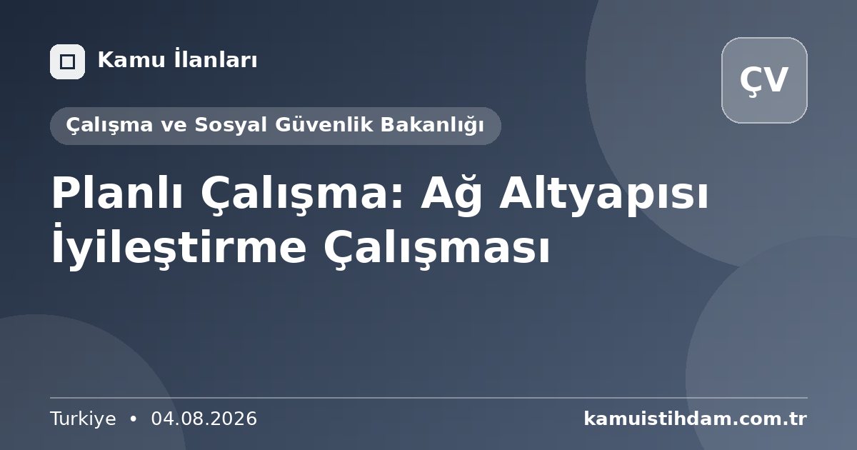 Planlı Çalışma:  Ağ Altyapısı İyileştirme Çalışması - Çalışma ve Sosyal Güvenlik Bakanlığı